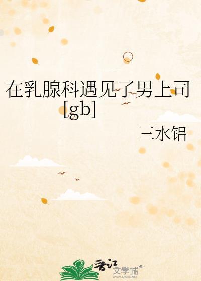 在乳腺科遇见了男上司[gb]